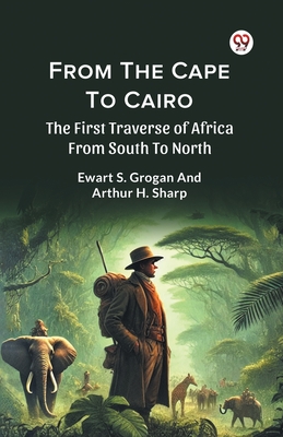 Seller image for From The Cape To Cairo The First Traverse Of Africa From South To North (Paperback or Softback) for sale by BargainBookStores