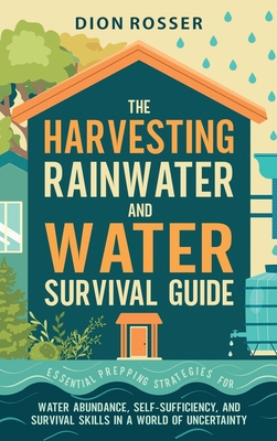 Immagine del venditore per The Harvesting Rainwater and Water Survival Guide: Essential Prepping Strategies for Water Abundance, Self-Sufficiency, and Survival Skills in a World (Hardback or Cased Book) venduto da BargainBookStores