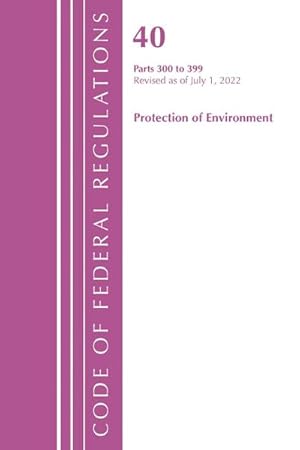 Immagine del venditore per Code of Federal Regulations, Title 40 Protection of the Environment 300-399, Revised as of July 1, 2022 venduto da AHA-BUCH GmbH