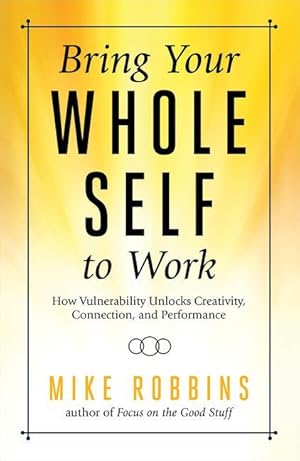 Bild des Verkufers fr Bring Your Whole Self to Work: How Vulnerability Unlocks Creativity, Connection, and Performance zum Verkauf von moluna