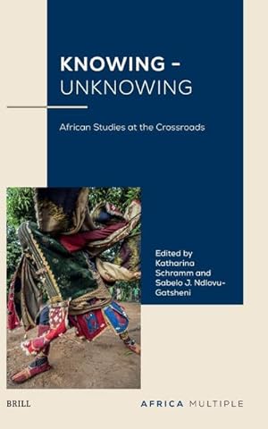 Bild des Verk�ufers f�r Knowing - Unknowing : African Studies at the Crossroads zum Verkauf von AHA-BUCH GmbH