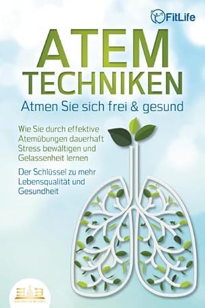 Bild des Verk�ufers f�r ATEMTECHNIKEN - Atmen Sie sich frei & gesund: Wie Sie durch effektive Atem�bungen dauerhaft Stress bew�ltigen und Gelassenheit lernen - Der Schl�ssel zu mehr Lebensqualit�t und Gesundheit zum Verkauf von buchversandmimpf2000