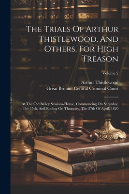 Immagine del venditore per The Trials Of Arthur Thistlewood, And Others, For High Treason: At The Old Bailey Sessions-house, Commencing On Saturday, The 15th, And Ending On Thur (Paperback or Softback) venduto da BargainBookStores