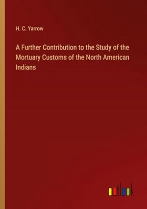 Immagine del venditore per A Further Contribution to the Study of the Mortuary Customs of the North American Indians venduto da buchversandmimpf2000