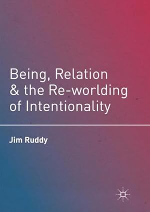 Imagen del vendedor de Being, Relation, and the Re-worlding of Intentionality a la venta por buchversandmimpf2000