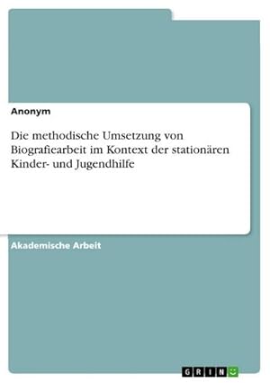 Bild des Verkufers fr Die methodische Umsetzung von Biografiearbeit im Kontext der stationren Kinder- und Jugendhilfe zum Verkauf von buchversandmimpf2000