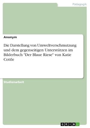 Bild des Verkufers fr "Die Darstellung von Umweltverschmutzung und dem gegenseitigen Untersttzen im Bilderbuch \"Der Blaue Riese\" von Katie Cottle" zum Verkauf von buchversandmimpf2000