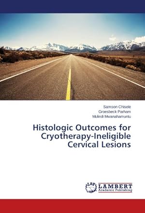 Bild des Verkufers fr Histologic Outcomes for Cryotherapy-Ineligible Cervical Lesions zum Verkauf von buchversandmimpf2000