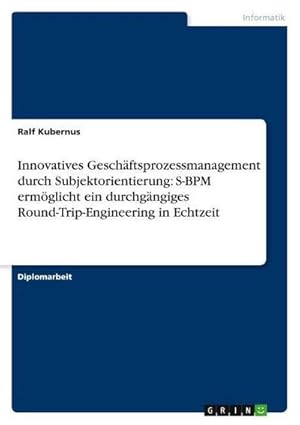 Bild des Verkufers fr Innovatives Geschftsprozessmanagement durch Subjektorientierung: S-BPM ermglicht ein durchgngiges Round-Trip-Engineering in Echtzeit zum Verkauf von buchversandmimpf2000