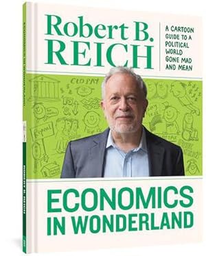 Bild des Verk�ufers f�r Economics in Wonderland : Robert Reich's Cartoon Guide to a Political World Gone Mad and Mean zum Verkauf von AHA-BUCH GmbH