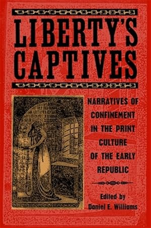Immagine del venditore per Liberty's Captives : Narratives of Confinement in the Print Culture of the Early Republic venduto da GreatBookPricesUK