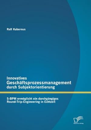 Bild des Verkufers fr Innovatives Geschftsprozessmanagement durch Subjektorientierung: S-BPM ermglicht ein durchgngiges Round-Trip-Engineering in Echtzeit zum Verkauf von buchversandmimpf2000