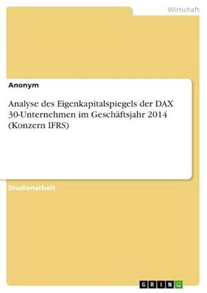 Immagine del venditore per Analyse des Eigenkapitalspiegels der DAX 30-Unternehmen im Geschftsjahr 2014 (Konzern IFRS) venduto da buchversandmimpf2000