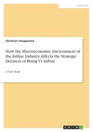 Immagine del venditore per How the Macroeconomic Environment of the Airline Industry Affects the Strategic Decision of Boing Vs Airbus venduto da buchversandmimpf2000