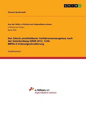 Imagen del vendedor de Der Schutz unmittelbarer Verfahrenserzeugnisse nach der Entscheidung GRUR 2012, 1230. MPEG-2-Videosignalcodierung a la venta por buchversandmimpf2000