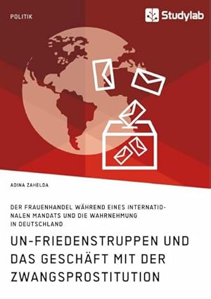 Bild des Verkufers fr UN-Friedenstruppen und das Geschft mit der Zwangsprostitution. Der Frauenhandel whrend eines internationalen Mandats und die Wahrnehmung in Deutschland zum Verkauf von buchversandmimpf2000