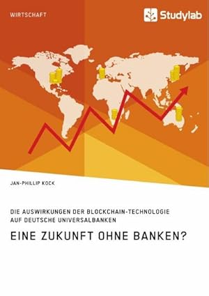 Bild des Verkufers fr Eine Zukunft ohne Banken? Die Auswirkungen der Blockchain-Technologie auf deutsche Universalbanken zum Verkauf von buchversandmimpf2000