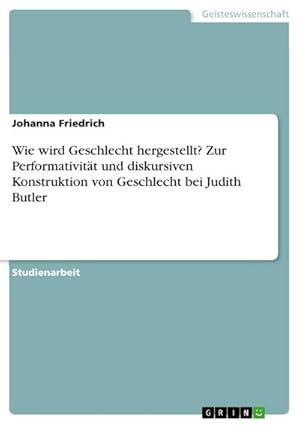 Bild des Verkufers fr Wie wird Geschlecht hergestellt? Zur Performativitt und diskursiven Konstruktion von Geschlecht bei Judith Butler zum Verkauf von buchversandmimpf2000