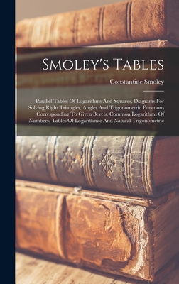 Seller image for Smoley's Tables: Parallel Tables Of Logarithms And Squares, Diagrams For Solving Right Triangles, Angles And Trigonometric Functions Co (Hardback or Cased Book) for sale by BargainBookStores