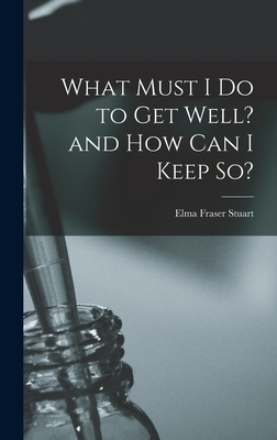 Bild des Verk�ufers f�r What Must I Do to Get Well? and How Can I Keep So? (Hardback or Cased Book) zum Verkauf von BargainBookStores