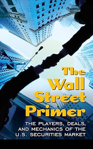 Immagine del venditore per The Wall Street Primer: The Players, Deals, and Mechanics of the U.S. Securities Market venduto da Zoom Books East
