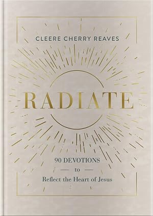 Imagen del vendedor de Radiate: 90 Devotions to Reflect the Heart of Jesus a la venta por Used Book Company