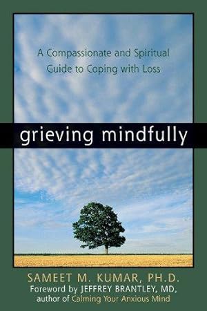 Immagine del venditore per Grieving Mindfully: A Compassionate And Spiritual Guide To Coping With Loss venduto da WeBuyBooks