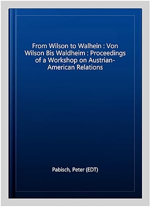 Imagen del vendedor de From Wilson to Walhein : Von Wilson Bis Waldheim : Proceedings of a Workshop on Austrian-American Relations a la venta por GreatBookPrices