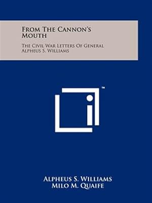 Immagine del venditore per From the Cannon's Mouth: The Civil War Letters of General Alpheus S. Williams venduto da GreatBookPrices
