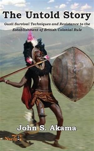 Imagen del vendedor de The Untold Story of the Gusii of Kenya: Survival Techniques and Resistance to the Establishment of British Colonial Rule a la venta por GreatBookPrices