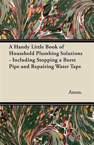 Bild des Verk�ufers f�r A Handy Little Book Of Household Plumbing Solutions - Including Stopping A Burst Pipe And Repairing Water Taps zum Verkauf von GreatBookPrices