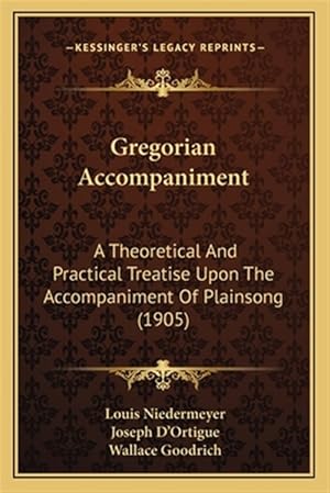 Immagine del venditore per Gregorian Accompaniment: A Theoretical and Practical Treatise Upon the Accompaniment of Plainsong (1905) venduto da GreatBookPrices