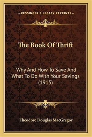 Seller image for The Book of Thrift: Why and How to Save and What to Do with Your Savings (1915) for sale by GreatBookPricesUK
