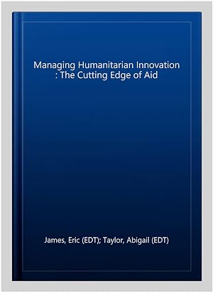 Imagen del vendedor de Managing Humanitarian Innovation : The Cutting Edge of Aid a la venta por GreatBookPrices