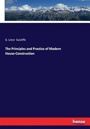 Imagen del vendedor de The Principles and Practice of Modern House-Construction a la venta por GreatBookPrices