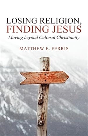 Seller image for Losing Religion, Finding Jesus: Moving beyond Cultural Christianity for sale by GreatBookPrices