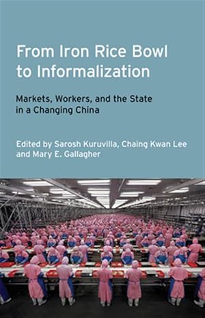 Imagen del vendedor de From Iron Rice Bowl to Informalization : Markets, Workers, and the State in a Changing China a la venta por GreatBookPricesUK