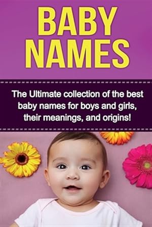 Immagine del venditore per Baby Names: The Ultimate collection of the best baby names for boys and girls, their meanings, and origins! venduto da GreatBookPrices