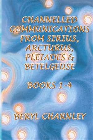 Imagen del vendedor de Channelled Communications from Sirius, Arcturus, Pleiades & Betelgeuse: Books 1 - 4 a la venta por GreatBookPricesUK