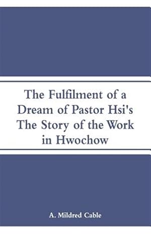 Image du vendeur pour The Fulfilment of a Dream of Pastor Hsi's: The Story of the Work in Hwochow mis en vente par GreatBookPrices