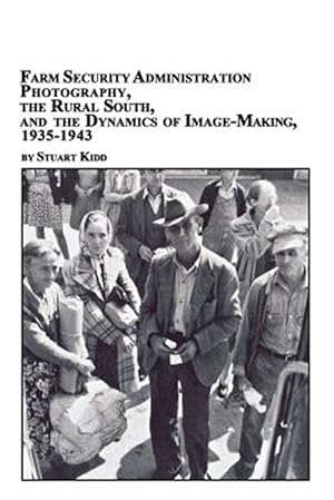 Imagen del vendedor de Farm Security Administration Photography, the Rural South, and the Dynamics of Image-Making 1935-1943 a la venta por GreatBookPricesUK