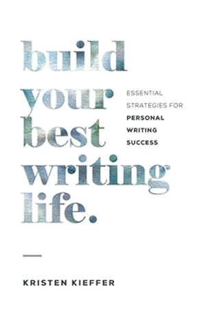 Imagen del vendedor de Build Your Best Writing Life: Essential Strategies for Personal Writing Success a la venta por GreatBookPricesUK