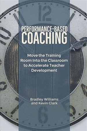 Imagen del vendedor de Performance-Based Coaching: Move the Training Room Into the Classroom to Accelerate Teacher Development a la venta por GreatBookPrices