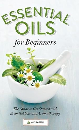 Imagen del vendedor de Essential Oils for Beginners : The Guide to Get Started with Essential Oils and Aromatherapy a la venta por GreatBookPrices