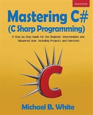 Bild des Verkufers fr Mastering C# (C Sharp Programming): A Step by Step Guide for the Beginner, Intermediate and Advanced User, Including Projects and Exercises zum Verkauf von GreatBookPrices