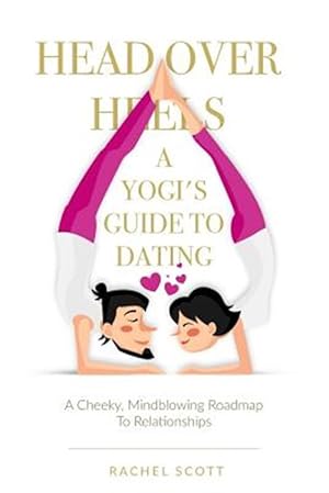 Seller image for Head Over Heels: A Yogi's Guide to Dating: A Cheeky, Mindblowing Roadmap to Relationships for sale by GreatBookPrices
