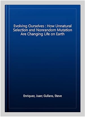 Immagine del venditore per Evolving Ourselves : How Unnatural Selection and Nonrandom Mutation Are Changing Life on Earth venduto da GreatBookPrices