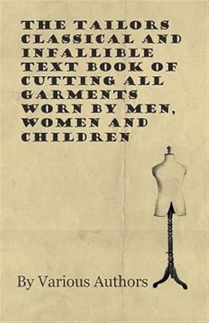 Immagine del venditore per The Tailors Classical and Infallible Text Book of Cutting all Garments Worn by Men, Women and Children venduto da GreatBookPricesUK