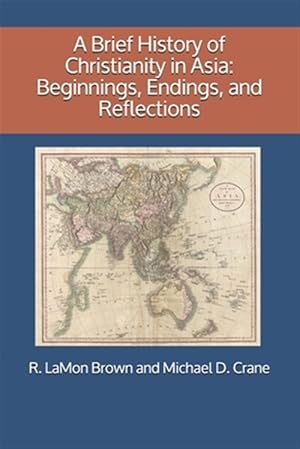 Seller image for A Brief History of Christianity in Asia: Beginnings, Endings, and Reflections for sale by GreatBookPrices