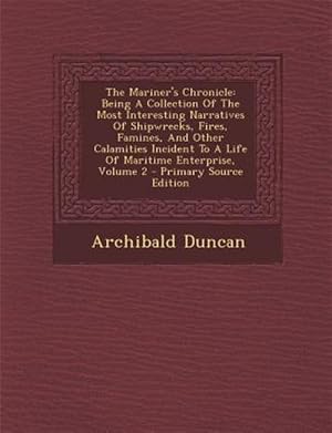 Seller image for The Mariner's Chronicle: Being A Collection Of The Most Interesting Narratives Of Shipwrecks, Fires, Famines, And Other Calamities Incident To A Life for sale by GreatBookPrices